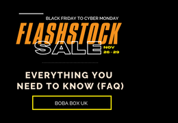 Flash Stock - Black Friday to Cyber Monday | Everything you need to know! (Boba Box UK)